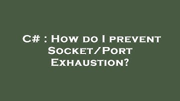 C# : How do I prevent Socket/Port Exhaustion?