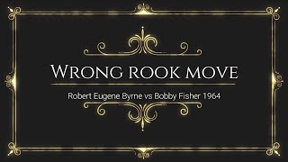 Wrong rook move: Robert Eugene Byrne vs Bobby Fisher 1964 chess
