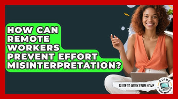 How Can Remote Workers Prevent Effort Misinterpretation? - Guide To Work From Home
