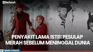 Penyakit Langka Istri Pesulap Merah Sebelum Meninggal Dunia, Bukan Akibat Ilmu Santet: Sudah Lama
