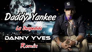 Daddy Yankee - La Despedida (Danny Yves Remix)