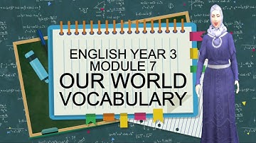 ENGLISH YEAR 3 | MODULE 7 | OUR WORLD | VOCABULARY