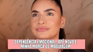 MAQUIA E DESABAFA - Dependência emocional, relacionamento, minha marca de maquiagem...