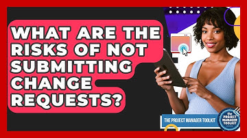 What Are The Risks Of Not Submitting Change Requests? - The Project Manager Toolkit