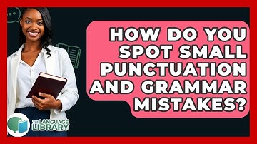 How Do You Spot Small Punctuation And Grammar Mistakes? - The Language Library