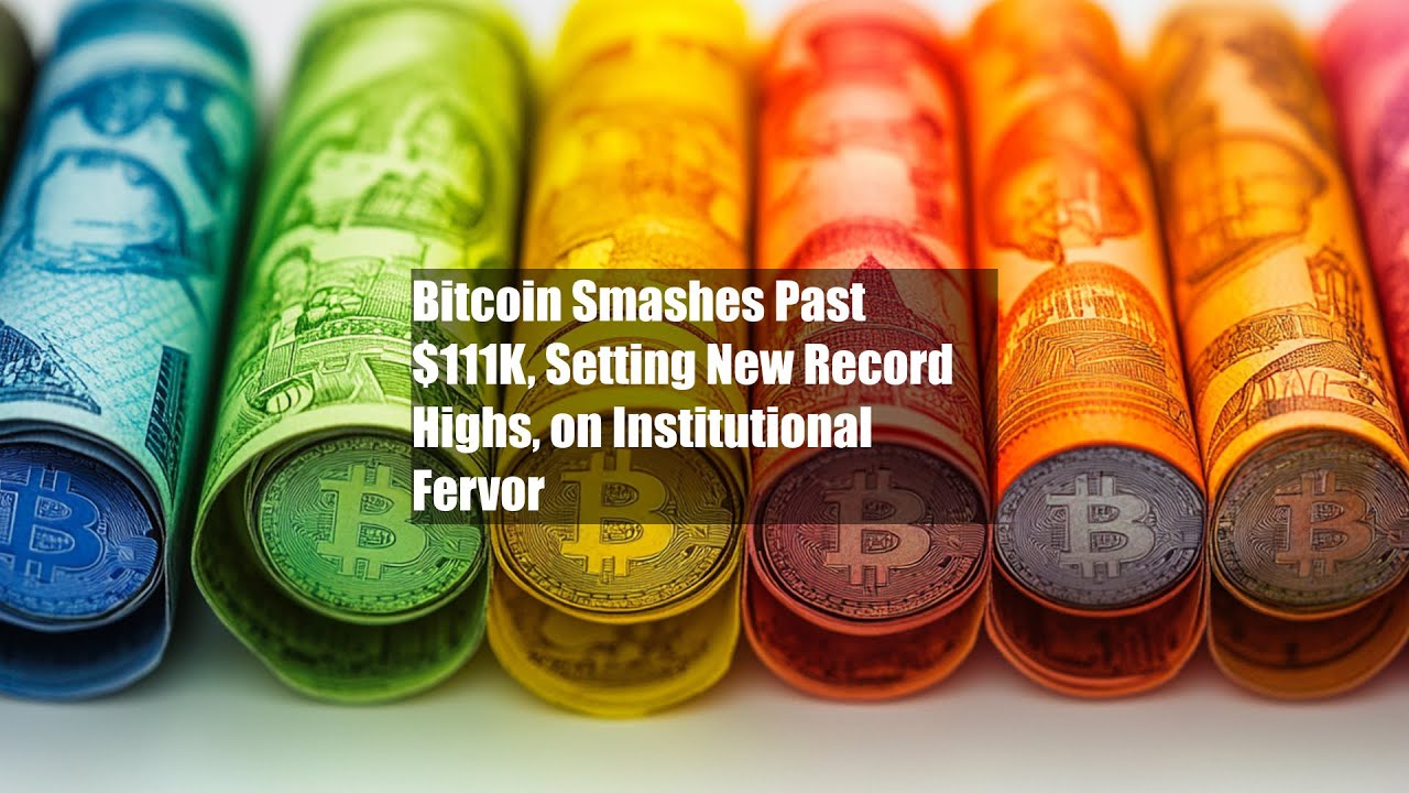 Bitcoin Smashes Past $111K, Setting New Record Highs, on Institutional Fervor