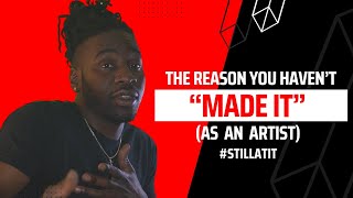 Why you haven't MADE IT as an artist.... YET! | #StillAtIt