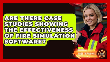 Are There Case Studies Showing the Effectiveness of Fire Simulation Software? - Inside the Firehouse