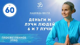 ПРОСВЕТЛЕНИЕ. ДЕНЬГИ И ЛУЧИ ЛЮДЕЙ 6-7 лучи. Выпуск 60