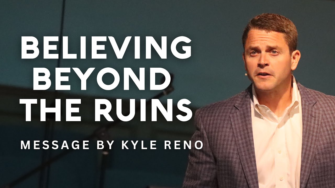 Kyle Reno BELIEVING BEYOND THE RUINS- Message by Kyle Reno - YouTube