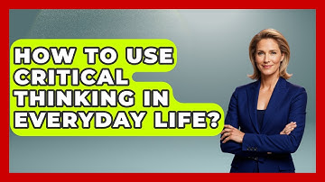 How To Use Critical Thinking In Everyday Life? - High School Toolkit