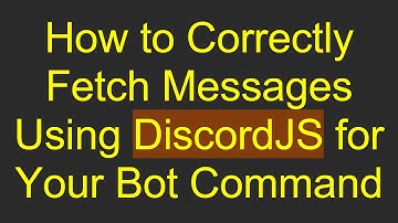 How to Correctly Fetch Messages Using DiscordJS for Your Bot Command
