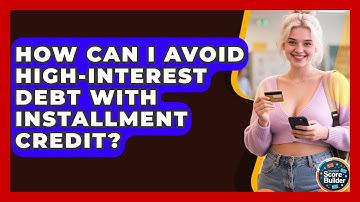 How Can I Avoid High-interest Debt With Installment Credit? - Student Score Builder