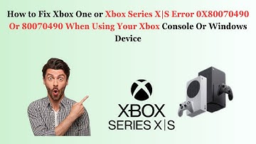 Xbox One or Xbox Series X|S Error 0X80070490 Or 80070490 When Using Your Xbox Console Windows Device