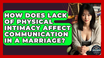 How Does Lack Of Physical Intimacy Affect Communication In A Marriage? - Get Divorce Answers
