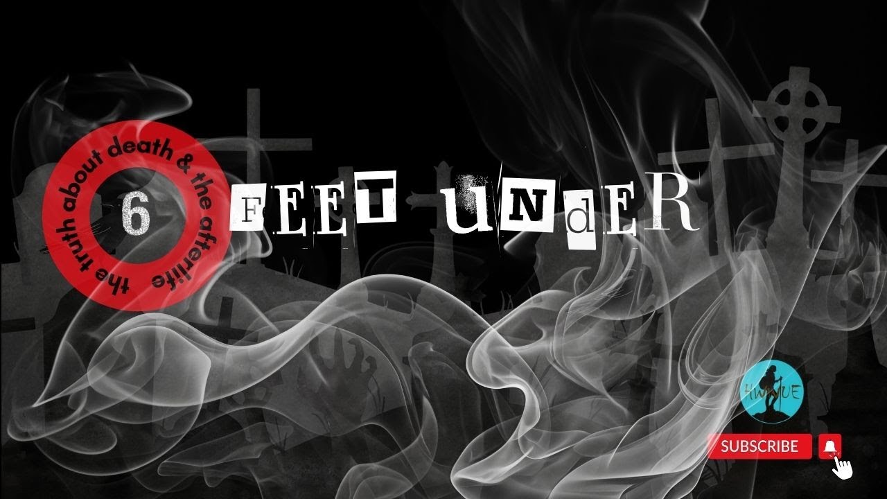 6 Feet Under - The Truth about Death & the Afterlife with Ken Matey A Special Presentation
