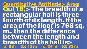 Q18 | The breadth of a rectangular hall is three-fourth of its length.If the area of the floor is