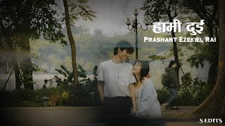 Hami Dui - Prashant Ezekiel Rai Lyrical Video S Edits