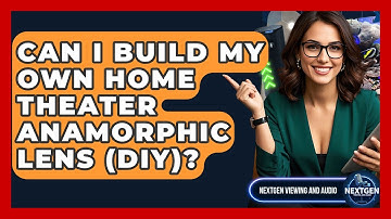 Can I Build My Own Home Theater Anamorphic Lens (DIY)? - NextGen Viewing and Audio