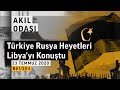 Akıl Odası - Rus Heyet ile Libya Mesaisi