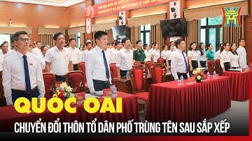 Quốc Oai chuyển đổi thôn tổ dân phố trùng tên sau sắp xếp | Tin tức