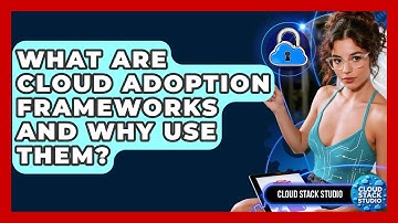 What Are Cloud Adoption Frameworks And Why Use Them? - Cloud Stack Studio