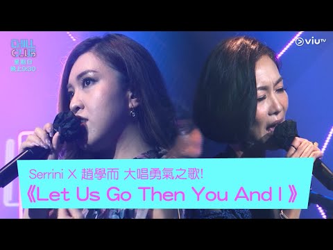 《CHILL CLUB》Serrini X 趙學而 大唱勇氣之歌!《Let Us Go Then You And I 》