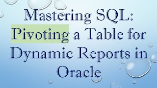 Mastering SQL: Pivoting a Table for Dynamic Reports in Oracle