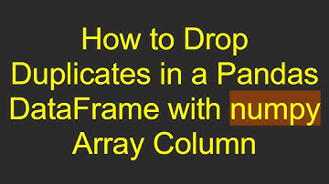 How to Drop Duplicates in a Pandas DataFrame with numpy Array Column