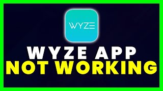 Wyze App Not Working: How to Fix Wyze App Not Working
