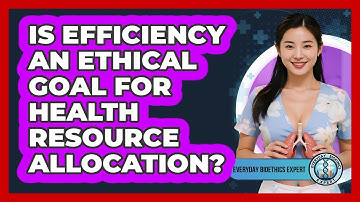 Is Efficiency An Ethical Goal For Health Resource Allocation? - Everyday Bioethics Expert