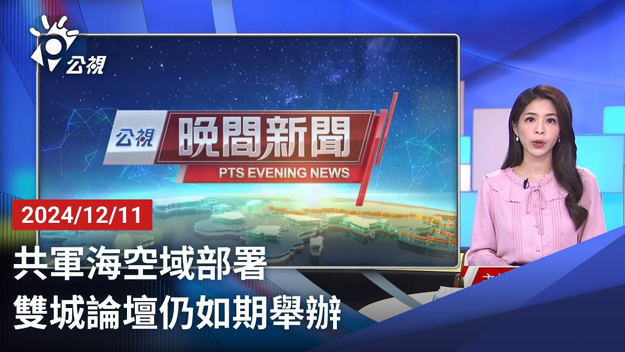 20241211 公視晚間新聞 完整版|共軍海空域部署 雙城論壇仍如期舉辦 - YouTube
