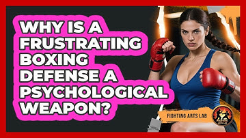 Why Is A Frustrating Boxing Defense A Psychological Weapon? - Fighting Arts Lab