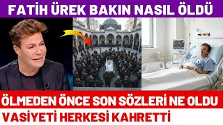 Fatih Ürek Nasıl Öldü? Ölüm Sebebi Yeni Ortaya Çıktı Vasiyeti Ve Son Sözleri