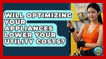 Will Optimizing Your Appliances Lower Your Utility Costs? - Your Utilities Hub
