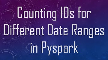 Counting IDs for Different Date Ranges in Pyspark