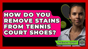 How Do You Remove Stains From Tennis Court Shoes? - The Racket Xpert