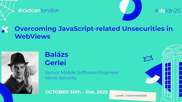 Overcoming JavaScript Unsecurities in WebViews - Balázs Gerlei | droidcon London 2025