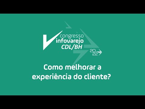 Como melhorar a experiência do cliente | Congresso InfoVarejo CDL/BH 2022