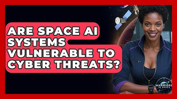 Are Space AI Systems Vulnerable To Cyber Threats? - Warriors In Space