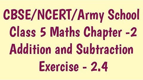 Class 5 maths Chapter 2 Addition and Subtraction Ex-2.4 |Class 5 Army School/CBSE Maths |APC books