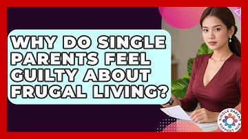 Why Do Single Parents Feel Guilty About Frugal Living? - Single Parent Support Hub