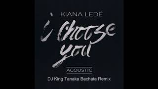 Kiana Ledé  -  I Choose You (DJ King Tanaka Bachata Remix)