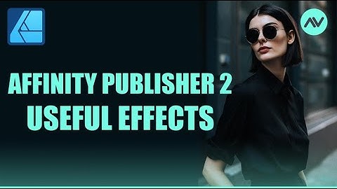 Affinity Publisher 2 Tutorial: Affinity Publisher 2 Useful Effects