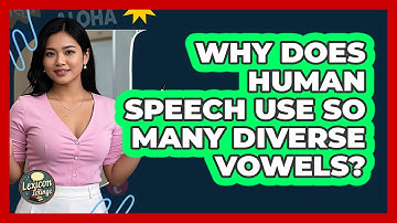 Why Does Human Speech Use So Many Diverse Vowels? - Lexicon Lounge