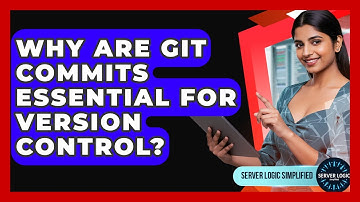 Why Are Git Commits Essential For Version Control? - Server Logic Simplified