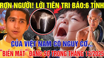 🔥 RỢN NGƯỜI! Lời Tiên Tri Báo:6 TỈNH Của VIỆT NAM Có Nguy Cơ “BIẾN MẤT” Đáng Sợ Trong THÁNG 12/2025
