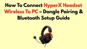 How To Connect HyperX Headset Wireless To PC – Dongle Pairing & Bluetooth Setup Guide