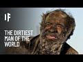 What If You Were the Dirtiest Man on Earth?