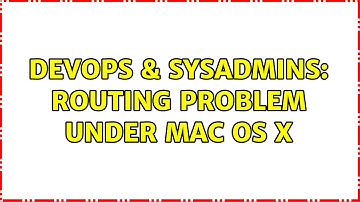 DevOps & SysAdmins: routing problem under Mac OS X (2 Solutions!!)